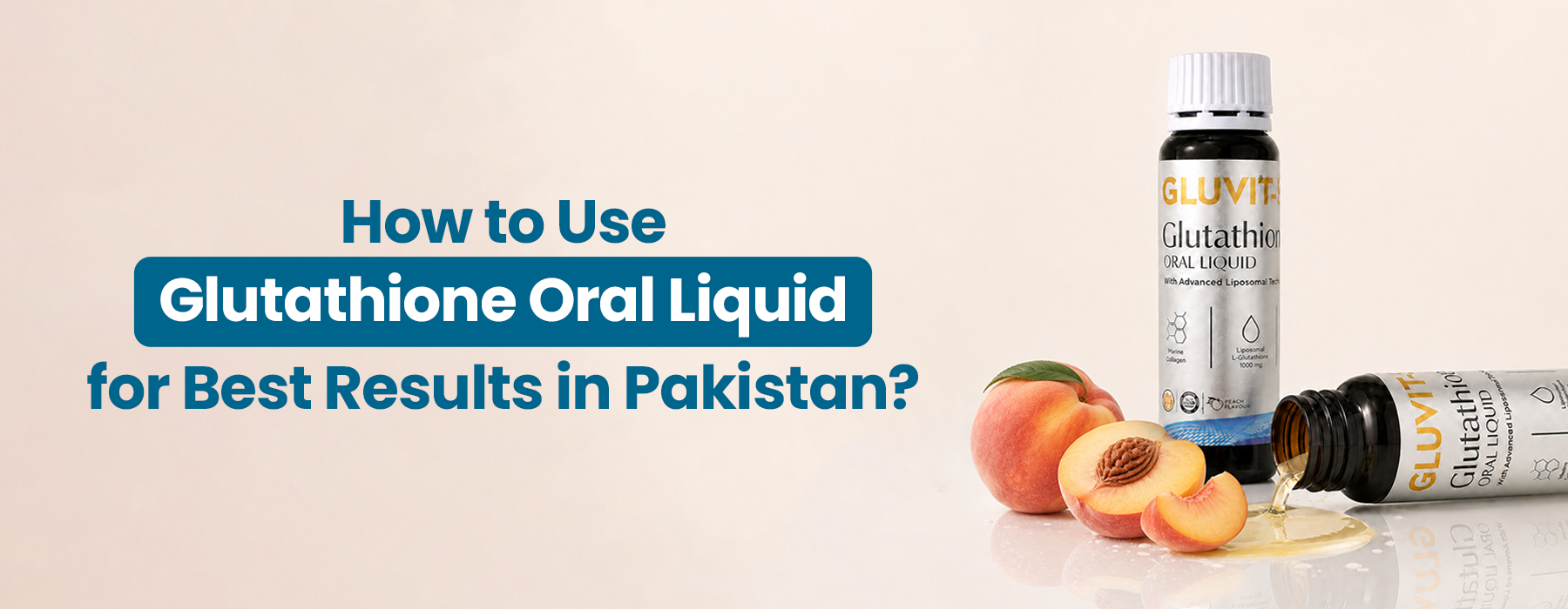 How to Use Glutathione Oral Liquid for Best Results in Pakistan