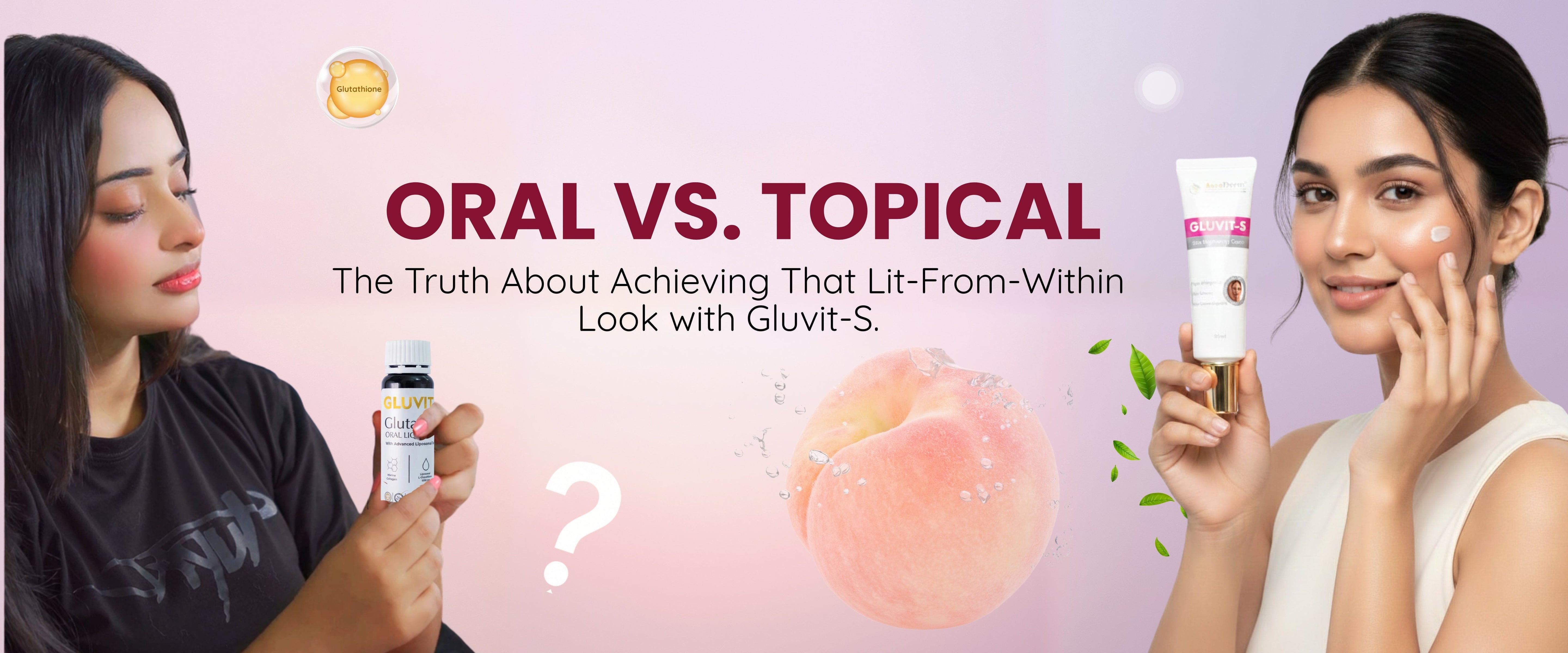 Oral vs. Topical Glutathione by Gluvit-S: What Works Better for Skin B Oral vs. Topical Glutathione by Gluvit-S: What Works Better for Skin B