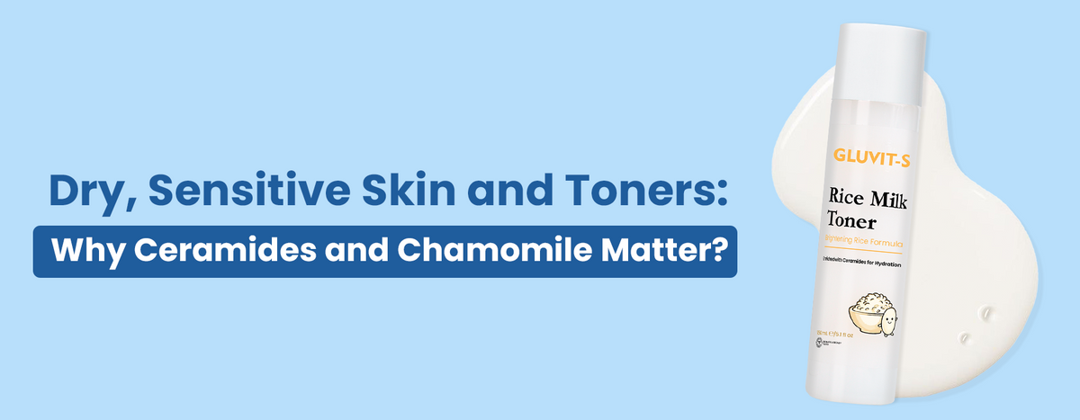 Dry, Sensitive Skin and Toners: Why Ceramides and Chamomile Matter